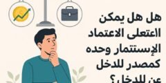 هل يمكن الاعتماد على الاستثمار وحده كمصدر للدخل؟